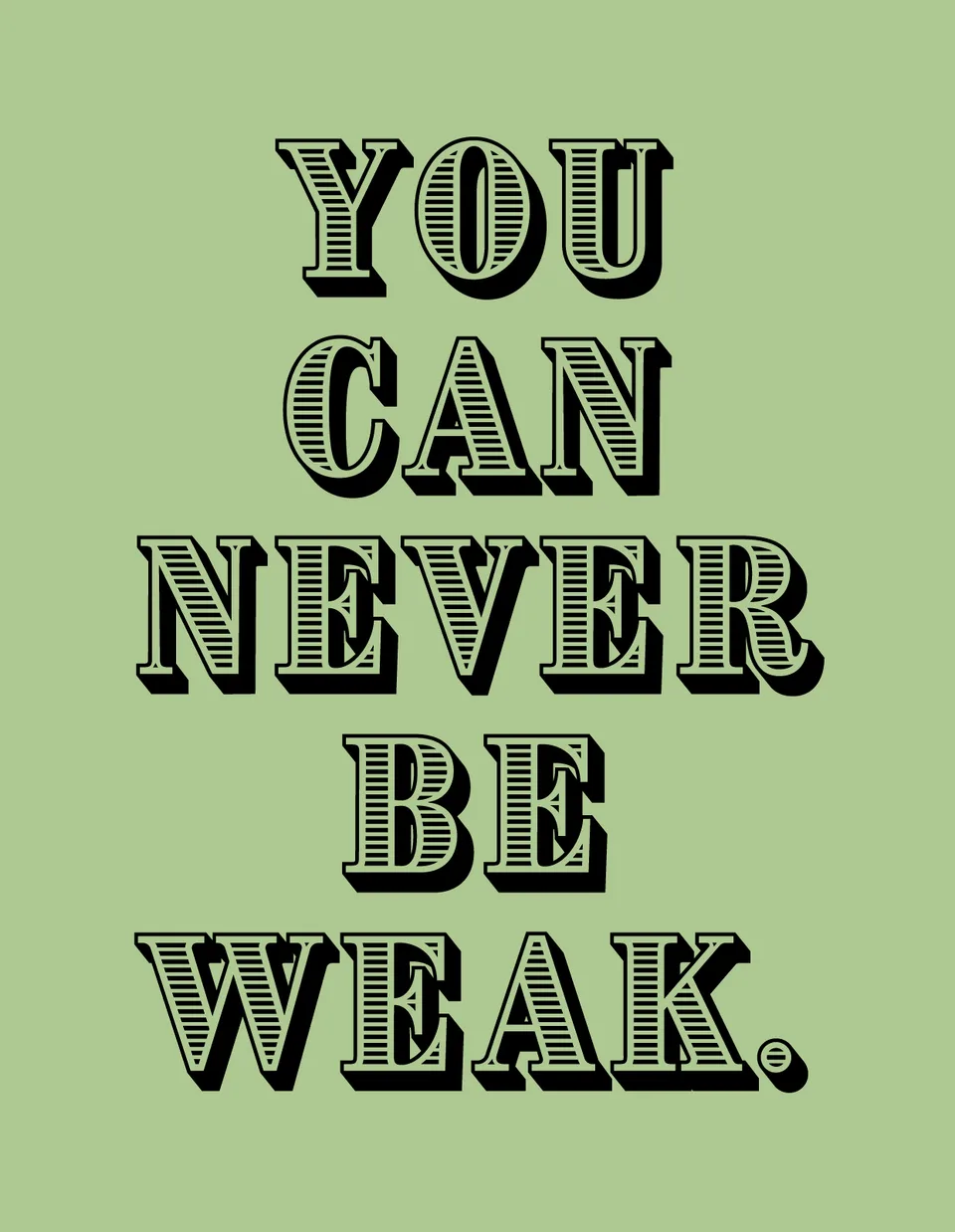 Black decorative lettering on green reads: You can never be weak.